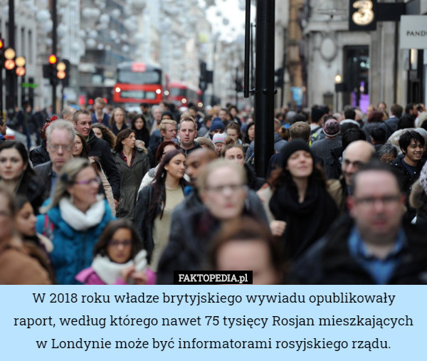 W 2018 roku władze brytyjskiego wywiadu opublikowały raport, według którego nawet 75 tysięcy Rosjan mieszkających w Londynie może być informatorami rosyjskiego rządu. 