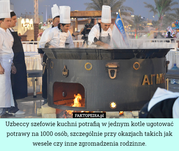 Uzbeccy szefowie kuchni potrafią w jednym kotle ugotować potrawy na 1000 osób, szczególnie przy okazjach takich jak wesele czy inne zgromadzenia rodzinne. 