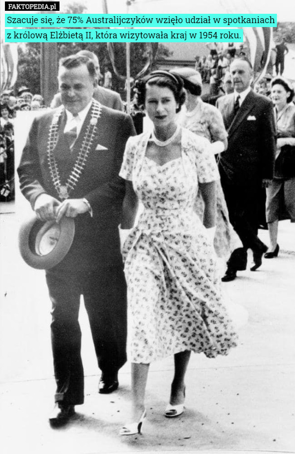 Szacuje się, że 75% Australijczyków wzięło udział w spotkaniach
z królową Elżbietą II, która wizytowała kraj w 1954 roku. 