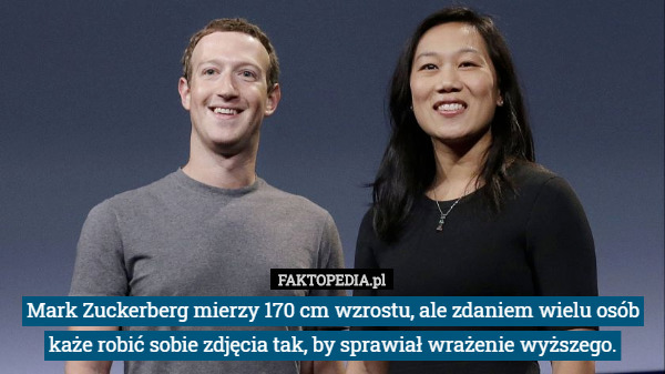 Mark Zuckerberg mierzy 170 cm wzrostu, ale zdaniem wielu osób każe robić sobie zdjęcia tak, by sprawiał wrażenie wyższego. 