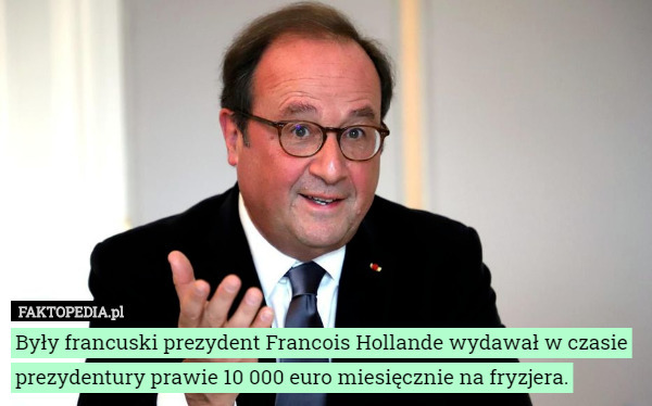 Były francuski prezydent Francois Hollande wydawał w czasie prezydentury prawie 10 000 euro miesięcznie na fryzjera. 