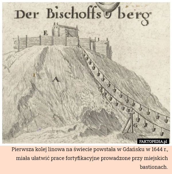 Pierwsza kolej linowa na świecie powstała w Gdańsku w 1644 r., miała ułatwić prace fortyfikacyjne prowadzone przy miejskich bastionach. 