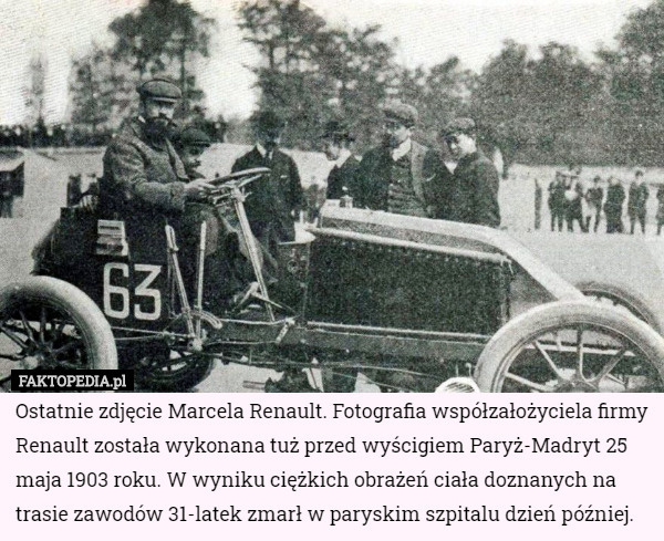 Ostatnie zdjęcie Marcela Renault. Fotografia współzałożyciela firmy Renault została wykonana tuż przed wyścigiem Paryż-Madryt 25 maja 1903 roku. W wyniku ciężkich obrażeń ciała doznanych na trasie zawodów 31-latek zmarł w paryskim szpitalu dzień później. 