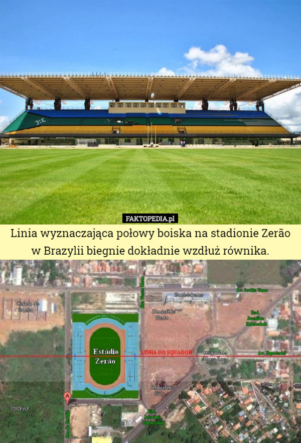 Linia wyznaczająca połowy boiska na stadionie Zerão w Brazylii biegnie dokładnie wzdłuż równika. 