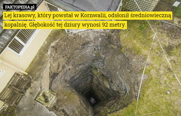 Lej krasowy, który powstał w Kornwalii, odsłonił średniowieczną kopalnię. Głębokość tej dziury wynosi 92 metry. 