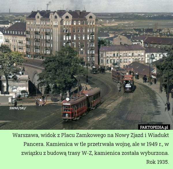 Warszawa, widok z Placu Zamkowego na Nowy Zjazd i Wiadukt Pancera. Kamienica w tle przetrwała wojnę, ale w 1949 r., w związku z budową trasy W-Z, kamienica została wyburzona.
Rok 1935. 