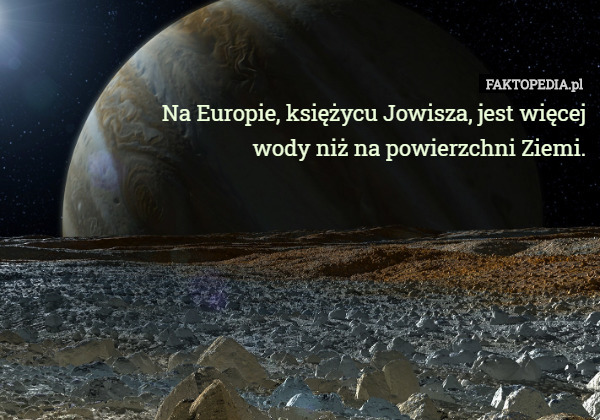 Na Europie, księżycu Jowisza, jest więcej wody niż na powierzchni Ziemi. 