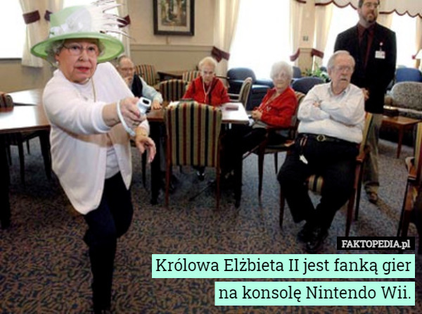 Królowa Elżbieta II jest fanką gier na konsolę Nintendo Wii. 