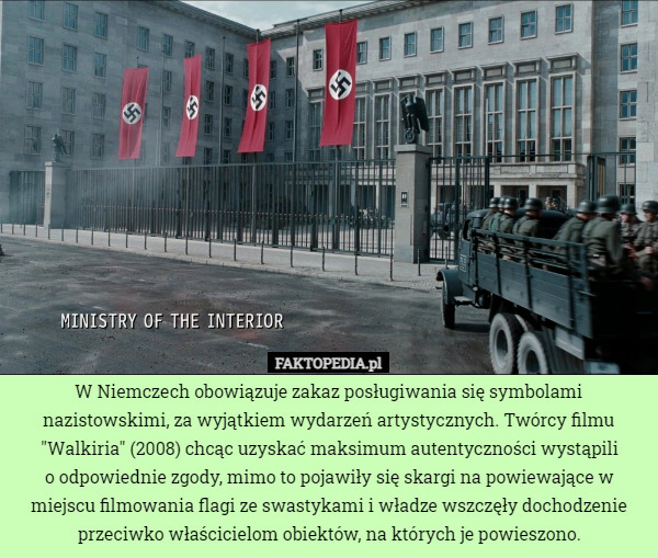 W Niemczech obowiązuje zakaz posługiwania się symbolami nazistowskimi, za wyjątkiem wydarzeń artystycznych. Twórcy filmu "Walkiria" (2008) chcąc uzyskać maksimum autentyczności wystąpili
 o odpowiednie zgody, mimo to pojawiły się skargi na powiewające w miejscu filmowania flagi ze swastykami i władze wszczęły dochodzenie przeciwko właścicielom obiektów, na których je powieszono. 