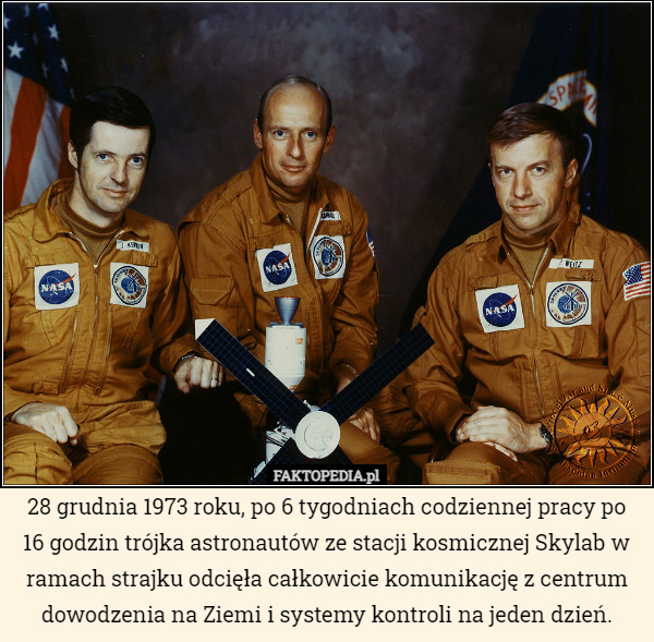 28 grudnia 1973 roku, po 6 tygodniach codziennej pracy po 16 godzin trójka astronautów ze stacji kosmicznej Skylab w ramach strajku odcięła całkowicie komunikację z centrum dowodzenia na Ziemi i systemy kontroli na jeden dzień. 