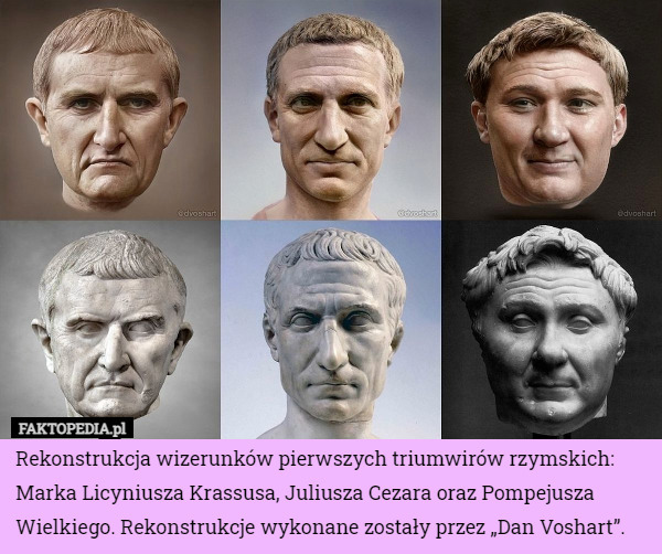 Rekonstrukcja wizerunków pierwszych triumwirów rzymskich: Marka Licyniusza Krassusa, Juliusza Cezara oraz Pompejusza Wielkiego. Rekonstrukcje wykonane zostały przez „Dan Voshart”. 