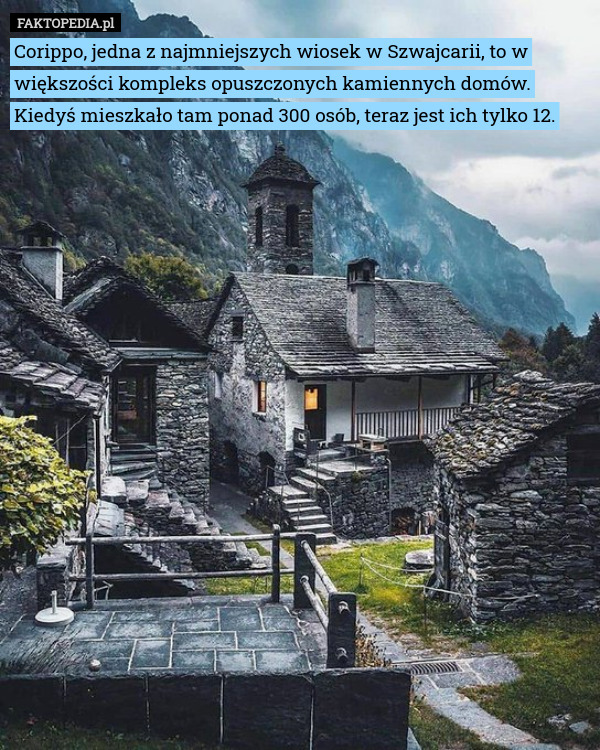Corippo, jedna z najmniejszych wiosek w Szwajcarii, to w większości kompleks opuszczonych kamiennych domów. Kiedyś mieszkało tam ponad 300 osób, teraz jest ich tylko 12. 