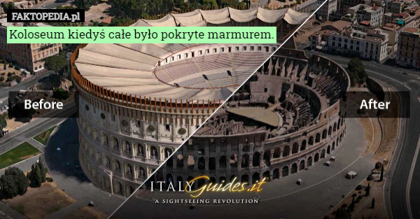 Koloseum kiedyś całe było pokryte marmurem. 