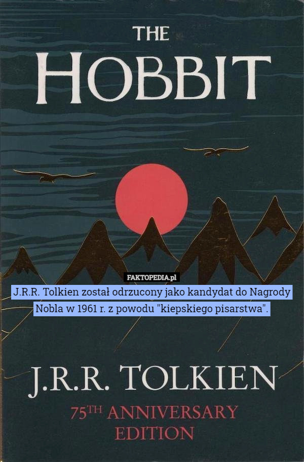 J.R.R. Tolkien został odrzucony jako kandydat do Nagrody Nobla w 1961 r. z powodu "kiepskiego pisarstwa". 