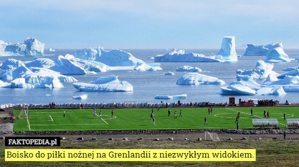 Boisko do piłki nożnej na Grenlandii z niezwykłym widokiem. 