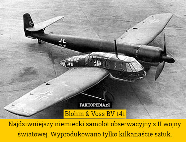 Blohm & Voss BV 141
Najdziwniejszy niemiecki samolot obserwacyjny z II wojny światowej. Wyprodukowano tylko kilkanaście sztuk. 