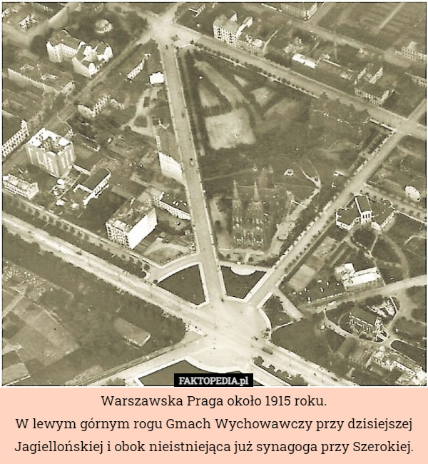 Warszawska Praga około 1915 roku.
W lewym górnym rogu Gmach Wychowawczy przy dzisiejszej Jagiellońskiej i obok nieistniejąca już synagoga przy Szerokiej. 