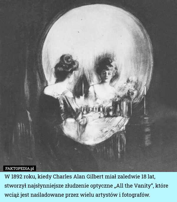 W 1892 roku, kiedy Charles Alan Gilbert miał zaledwie 18 lat, stworzył najsłynniejsze złudzenie optyczne „All the Vanity”, które wciąż jest naśladowane przez wielu artystów i fotografów. 