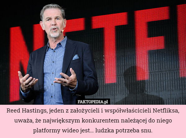 Reed Hastings, jeden z założycieli i współwłaścicieli Netfliksa, uważa, że największym konkurentem należącej do niego platformy wideo jest… ludzka potrzeba snu. 