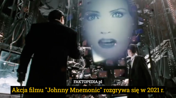 Akcja filmu "Johnny Mnemonic" rozgrywa się w 2021 r. 