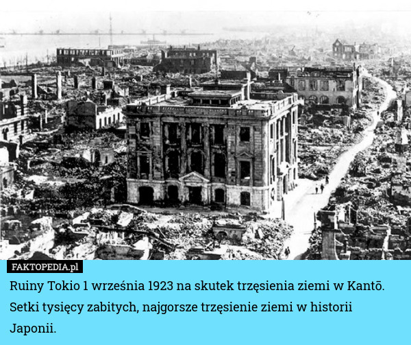 Ruiny Tokio 1 września 1923 na skutek trzęsienia ziemi w Kantō. Setki tysięcy zabitych, najgorsze trzęsienie ziemi w historii Japonii. 