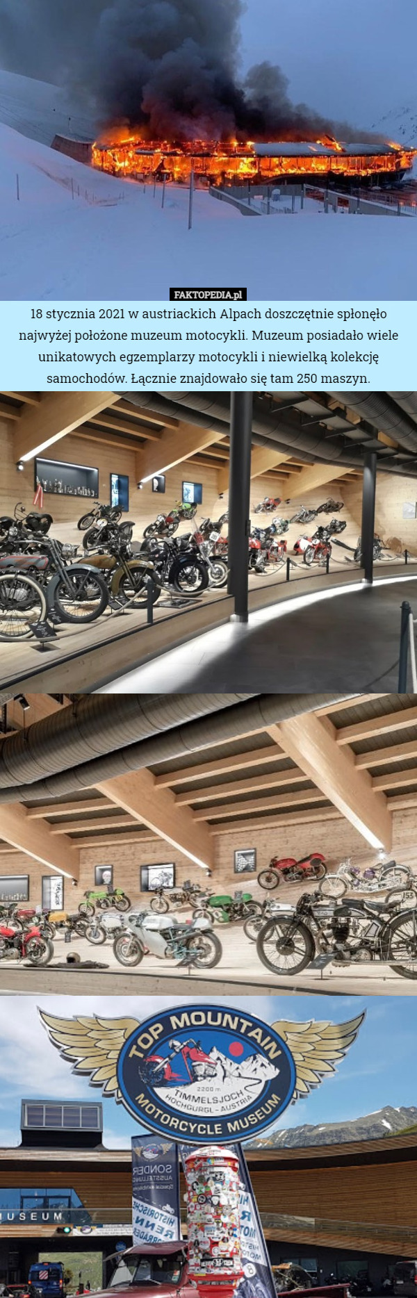 18 stycznia 2021 w austriackich Alpach doszczętnie spłonęło najwyżej położone muzeum motocykli. Muzeum posiadało wiele unikatowych egzemplarzy motocykli i niewielką kolekcję samochodów. Łącznie znajdowało się tam 250 maszyn. 