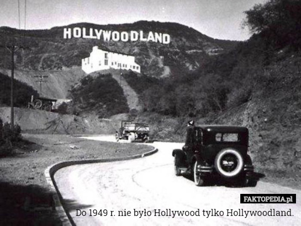 Do 1949 r. nie było Hollywood tylko Hollywoodland. 