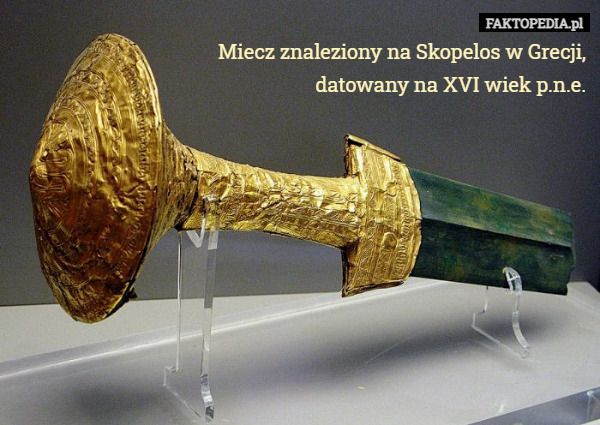 Miecz znaleziony na Skopelos w Grecji,
datowany na XVI wiek p.n.e. 