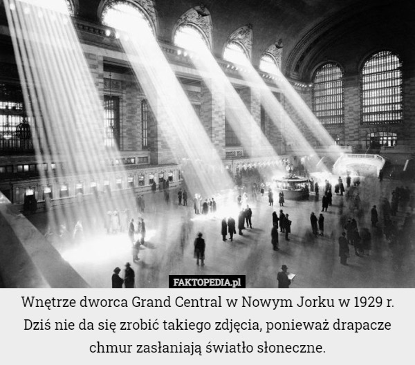 Wnętrze dworca Grand Central w Nowym Jorku w 1929 r. Dziś nie da się zrobić takiego zdjęcia, ponieważ drapacze chmur zasłaniają światło słoneczne. 