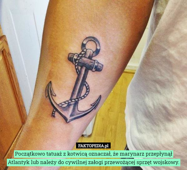 Początkowo tatuaż z kotwicą oznaczał, że marynarz przepłynął Atlantyk lub należy do cywilnej załogi przewożącej sprzęt wojskowy. 