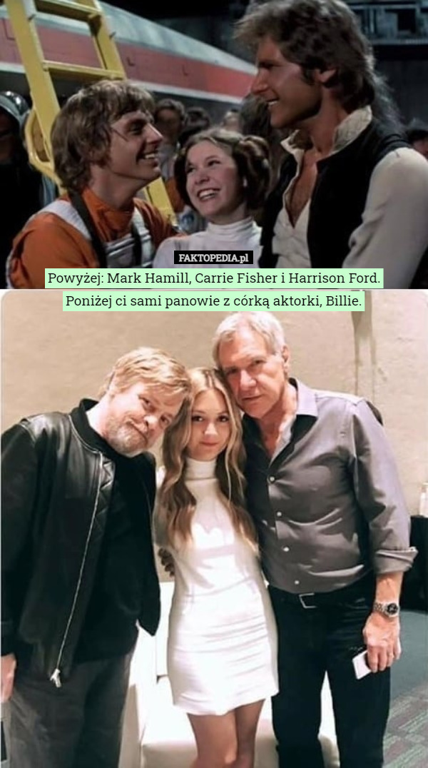 Powyżej: Mark Hamill, Carrie Fisher i Harrison Ford.
Poniżej ci sami panowie z córką aktorki, Billie. 