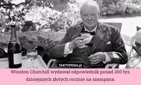 Winston Churchill wydawał odpowiednik ponad 200 tys. dzisiejszych złotych rocznie na szampana. 