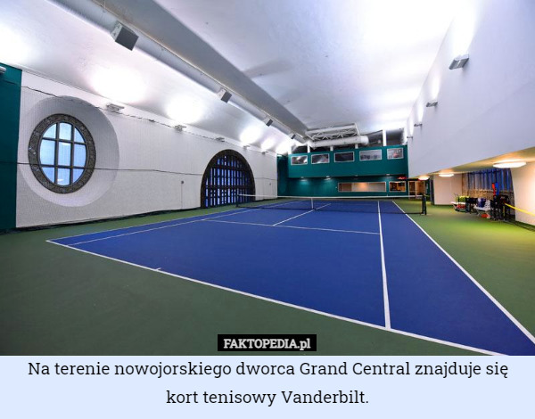 Na terenie nowojorskiego dworca Grand Central znajduje się kort tenisowy Vanderbilt. 