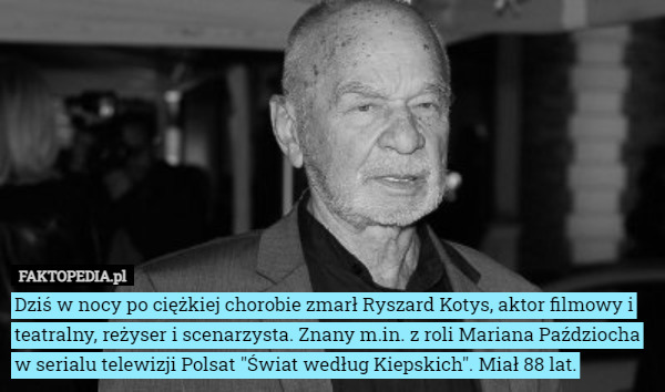 Dziś w nocy po ciężkiej chorobie zmarł Ryszard Kotys, aktor filmowy i teatralny, reżyser i scenarzysta. Znany m.in. z roli Mariana Paździocha w serialu telewizji Polsat "Świat według Kiepskich". Miał 88 lat. 