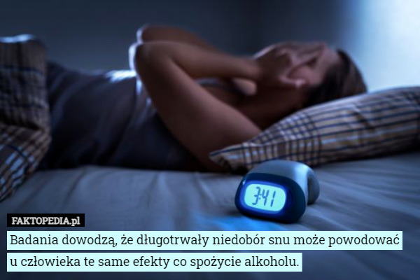 Badania dowodzą, że długotrwały niedobór snu może powodować u człowieka te same efekty co spożycie alkoholu. 
