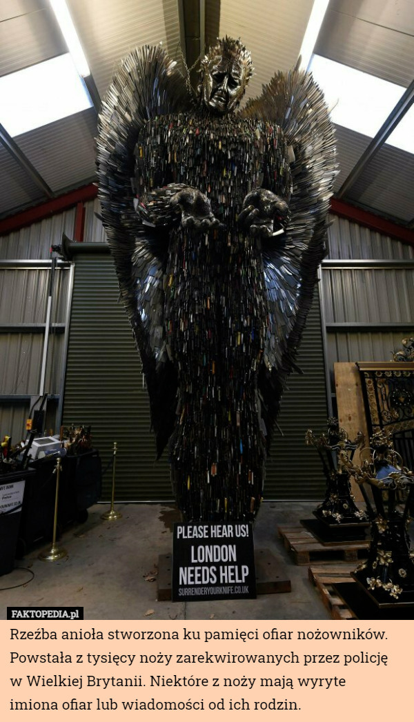 Rzeźba anioła stworzona ku pamięci ofiar nożowników. Powstała z tysięcy noży zarekwirowanych przez policję w Wielkiej Brytanii. Niektóre z noży mają wyryte
 imiona ofiar lub wiadomości od ich rodzin. 