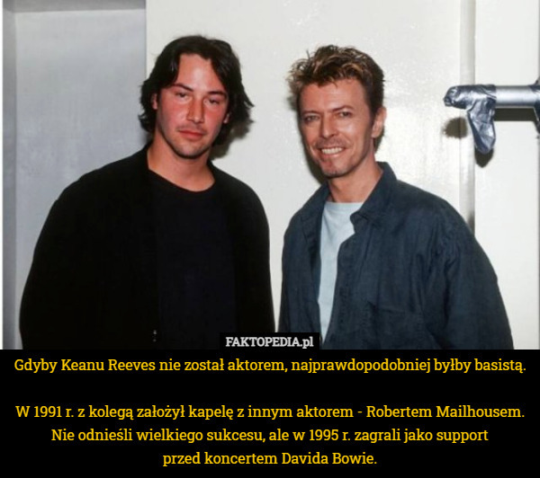 Gdyby Keanu Reeves nie został aktorem, najprawdopodobniej byłby basistą.

W 1991 r. z kolegą założył kapelę z innym aktorem - Robertem Mailhousem. Nie odnieśli wielkiego sukcesu, ale w 1995 r. zagrali jako support
 przed koncertem Davida Bowie. 