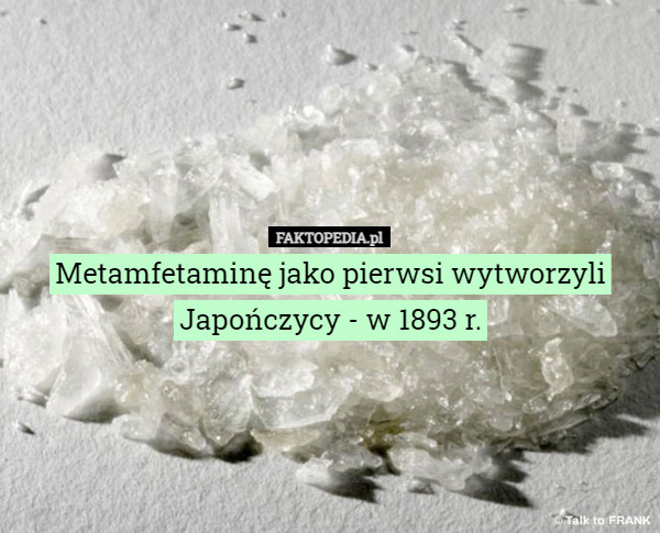 Metamfetaminę jako pierwsi wytworzyli Japończycy - w 1893 r. 