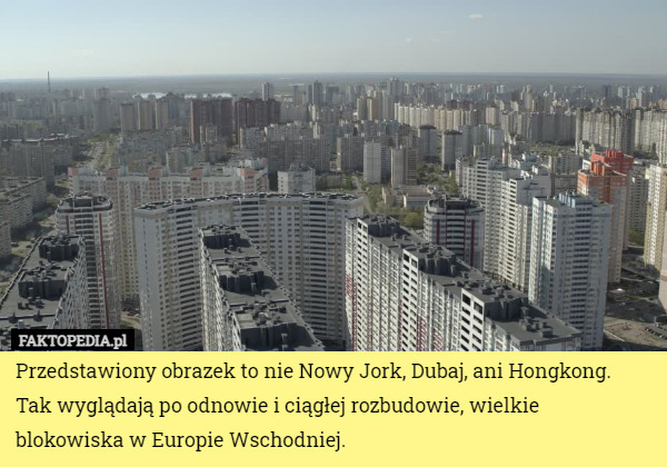 Przedstawiony obrazek to nie Nowy Jork, Dubaj, ani Hongkong. Tak wyglądają po odnowie i ciągłej rozbudowie, wielkie blokowiska w Europie Wschodniej. 
