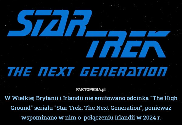 W Wielkiej Brytanii i Irlandii nie emitowano odcinka "The High Ground" serialu "Star Trek: The Next Generation", ponieważ wspominano w nim o  połączeniu Irlandii w 2024 r. 