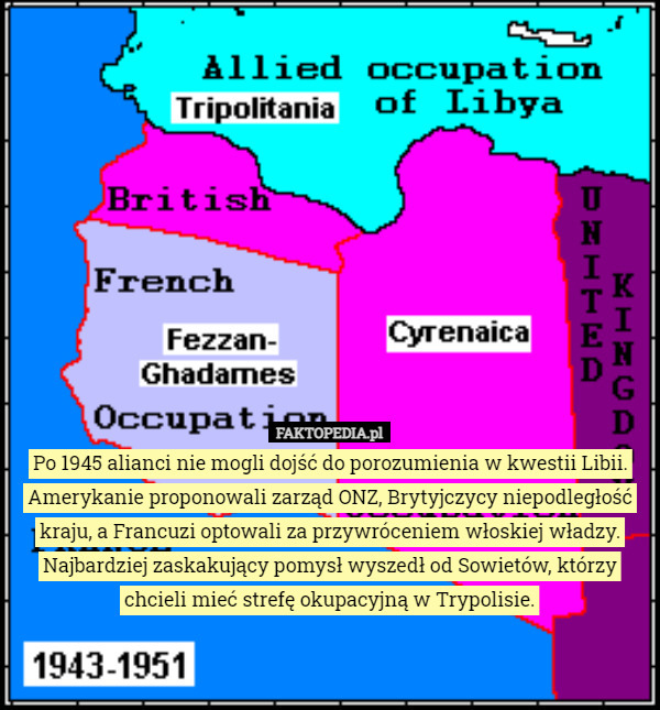 Po 1945 alianci nie mogli dojść do porozumienia w kwestii Libii. Amerykanie proponowali zarząd ONZ, Brytyjczycy niepodległość kraju, a Francuzi optowali za przywróceniem włoskiej władzy. Najbardziej zaskakujący pomysł wyszedł od Sowietów, którzy chcieli mieć strefę okupacyjną w Trypolisie. 