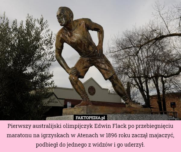 Pierwszy australijski olimpijczyk Edwin Flack po przebiegnięciu maratonu na igrzyskach w Atenach w 1896 roku zaczął majaczyć, podbiegł do jednego z widzów i go uderzył. 