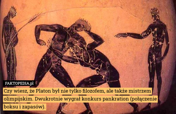 Czy wiesz, że Platon był nie tylko filozofem, ale także mistrzem olimpijskim. Dwukrotnie wygrał konkurs pankration (połączenie boksu i zapasów). 