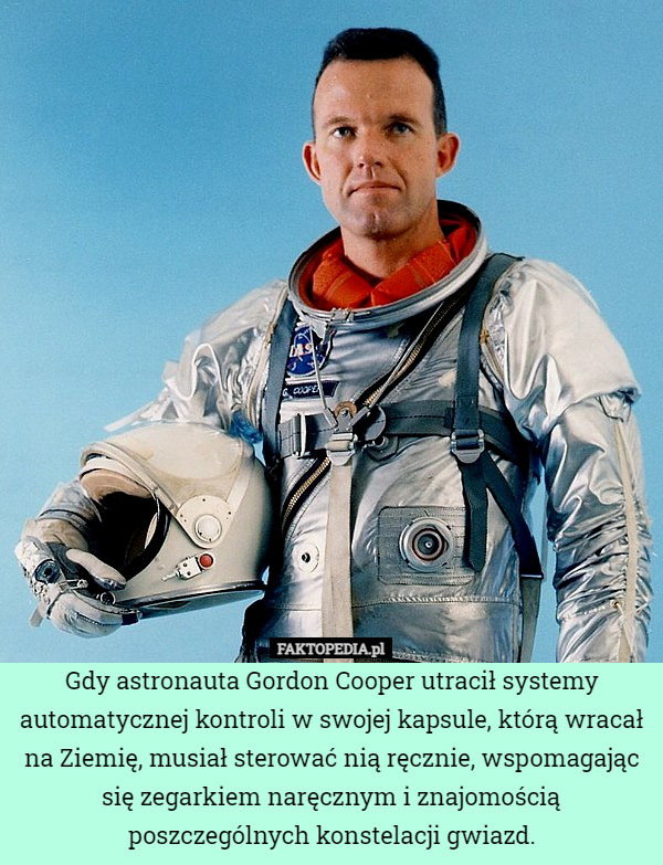 Gdy astronauta Gordon Cooper utracił systemy automatycznej kontroli w swojej kapsule, którą wracał na Ziemię, musiał sterować nią ręcznie, wspomagając się zegarkiem naręcznym i znajomością poszczególnych konstelacji gwiazd. 