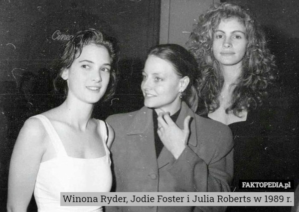 Winona Ryder, Jodie Foster i Julia Roberts w 1989 r. 
