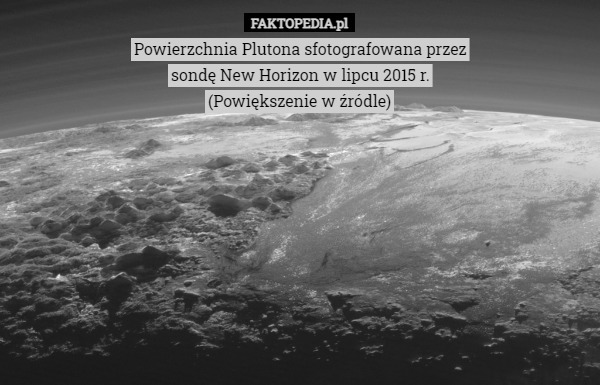 Powierzchnia Plutona sfotografowana przez
sondę New Horizon w lipcu 2015 r.
(Powiększenie w źródle) 
