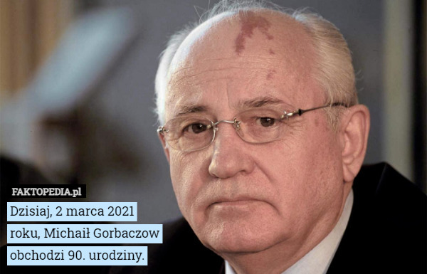 Dzisiaj, 2 marca 2021 roku, Michaił Gorbaczow obchodzi 90. urodziny. 