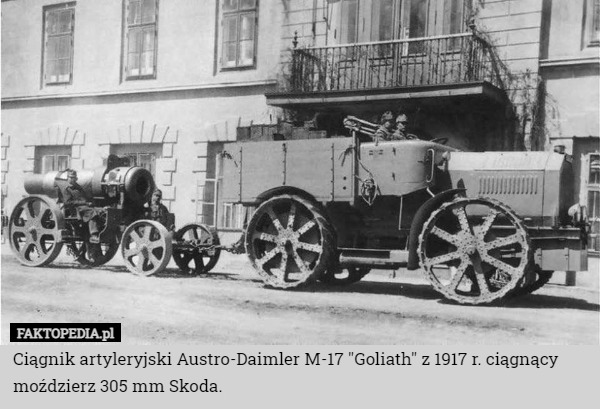 Ciągnik artyleryjski Austro-Daimler M-17 "Goliath" z 1917 r. ciągnący moździerz 305 mm Skoda. 