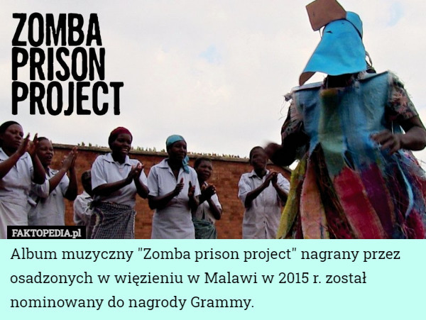 Album muzyczny "Zomba prison project" nagrany przez osadzonych w więzieniu w Malawi w 2015 r. został nominowany do nagrody Grammy. 
