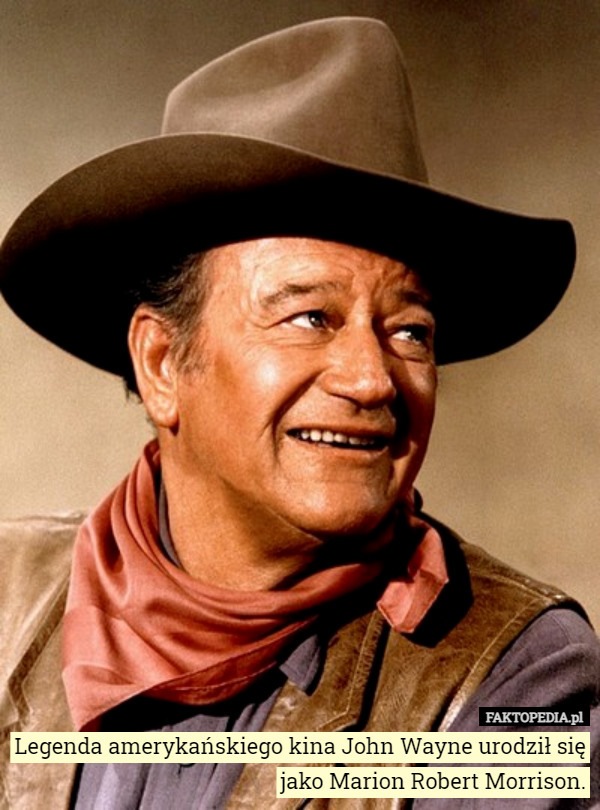 Legenda amerykańskiego kina John Wayne urodził się jako Marion Robert Morrison. 